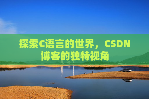 探索C语言的世界,CSDN博客的独特视角